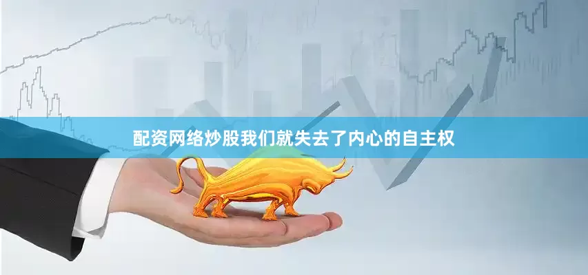 配资网络炒股我们就失去了内心的自主权